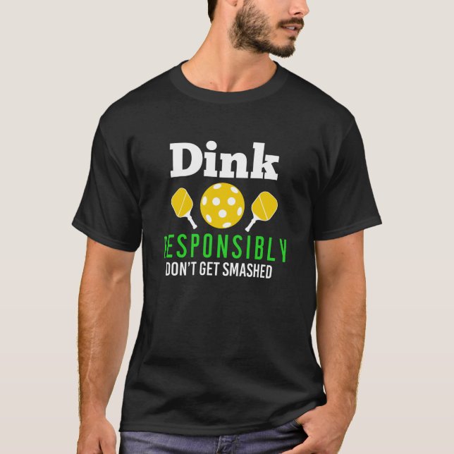 Dink Responsibly Pickleball Player Pickleball T-Shirt (Front)