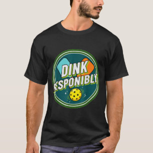 Dink responsibly pickleball  T-Shirt