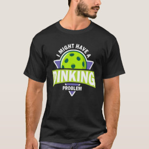 Dinking Problem Pickleball Pun For Pickle Ball Pla T-Shirt