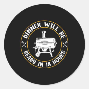 Dinner Will Be Ready In 18 Hours Smoking Bbq Meat  Classic Round Sticker