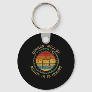 Dinner Will Be Ready In 18 Hours Smoking Bbq Meat Keychain