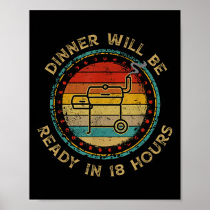 Dinner Will Be Ready In 18 Hours Smoking Bbq Meat  Poster