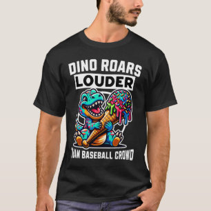 Dino Roars Louder Then Baseball Crowd T-Shirt