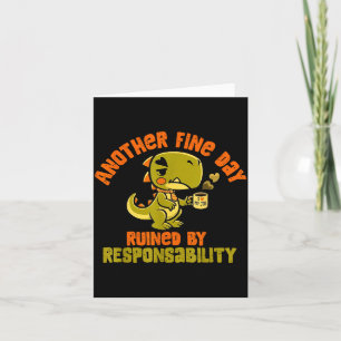 Dinosaur Another Fine Day Ruined By Resnsibility Card