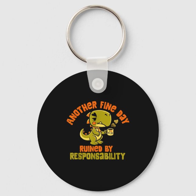 Dinosaur Another Fine Day Ruined By Resnsibility  Keychain (Front)