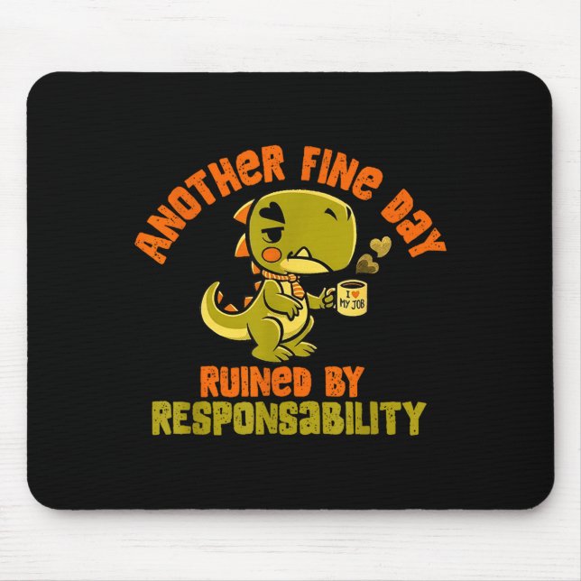 Dinosaur Another Fine Day Ruined By Resnsibility  Mouse Pad (Front)