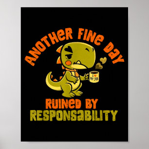 Dinosaur Another Fine Day Ruined By Resnsibility  Poster