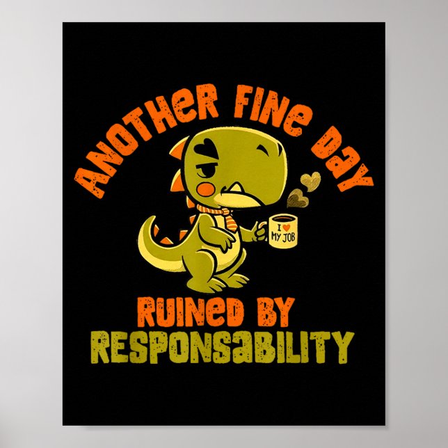 Dinosaur Another Fine Day Ruined By Resnsibility  Poster (Front)