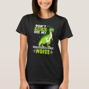 Dinosaur Don't Make Me Use My Parasaurolophus Nois T-Shirt