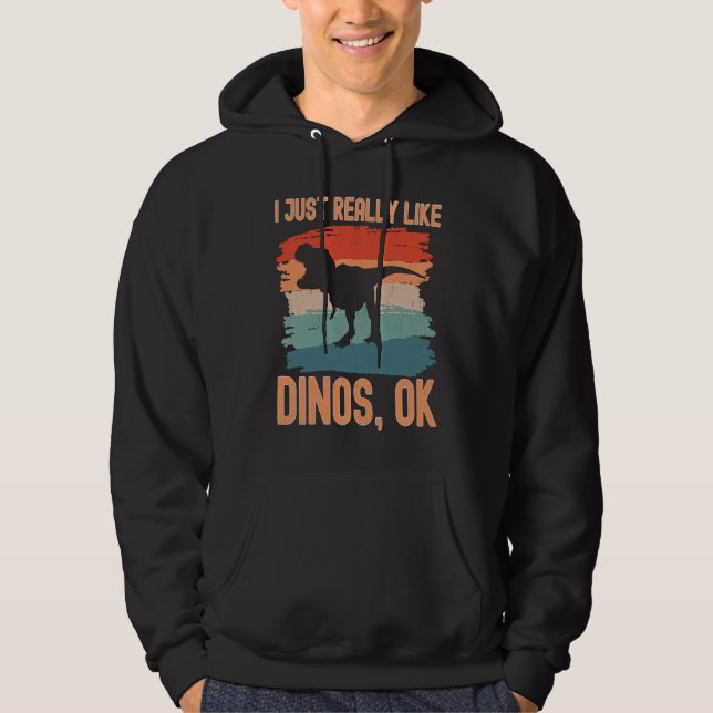 Dinosaur  I just Really Like Dinos Ok Hoodie (Front)