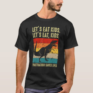 Dinosaur Let s Eat Kids Punctuation Saves Lives Gr T-Shirt
