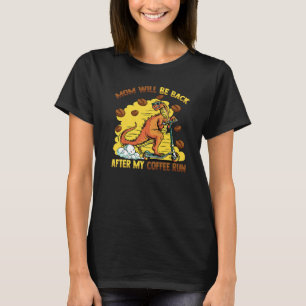 Dinosaur  Mom Will Be Back After My Coffee Run T-Shirt