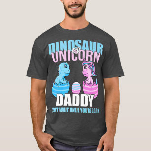Dinosaur Or Unicorn Until Youre Born Daddy Gender T-Shirt