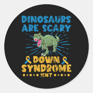 Dinosaurs Are Scary Down Syndrome Isn't Down Syndr Classic Round Sticker