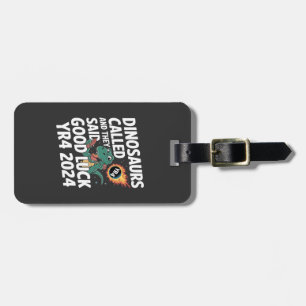 Dinosaurs Called and They Said Good Luck YR4 2024 Luggage Tag