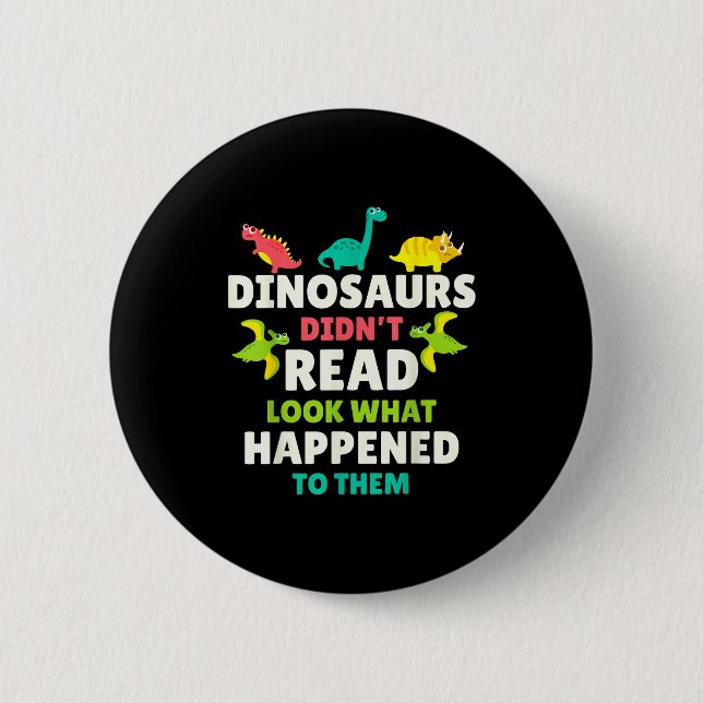 Dinosaurs Didn’t Read Funny Teacher Gift Clroom Hu 2 Inch Round Button (Front)