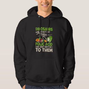 Dinosaurs Didn't Eat Folic Acid Look What Happened Hoodie