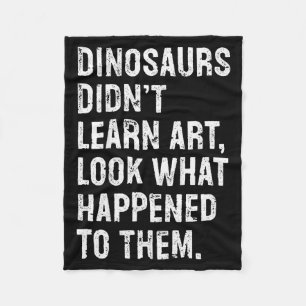 Dinosaurs Didn't Learn Art Funny Art Teacher  Fleece Blanket