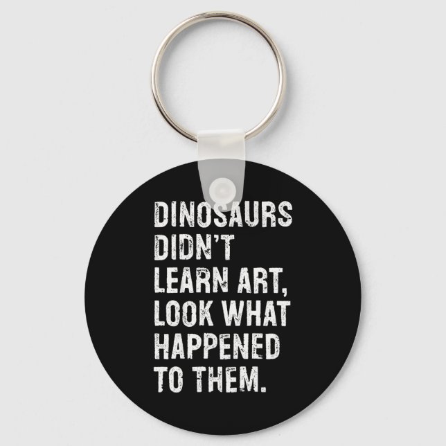 Dinosaurs Didn't Learn Art Funny Art Teacher  Keychain (Front)