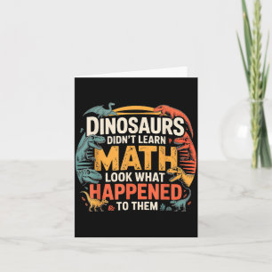 Dinosaurs Didn't Learn Math Funny Design For Kids  Card