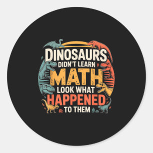 Dinosaurs Didn't Learn Math Funny Design For Kids Classic Round Sticker