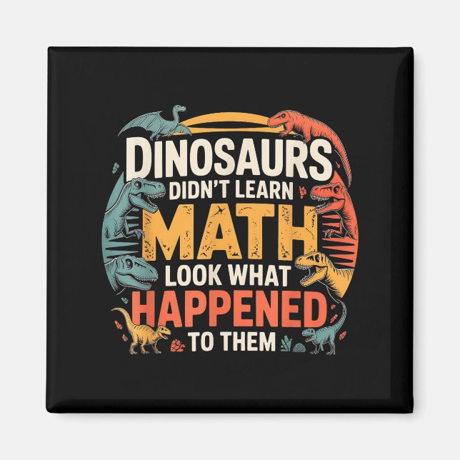 Dinosaurs Didn't Learn Math Funny Design For Kids  Magnet (Front)