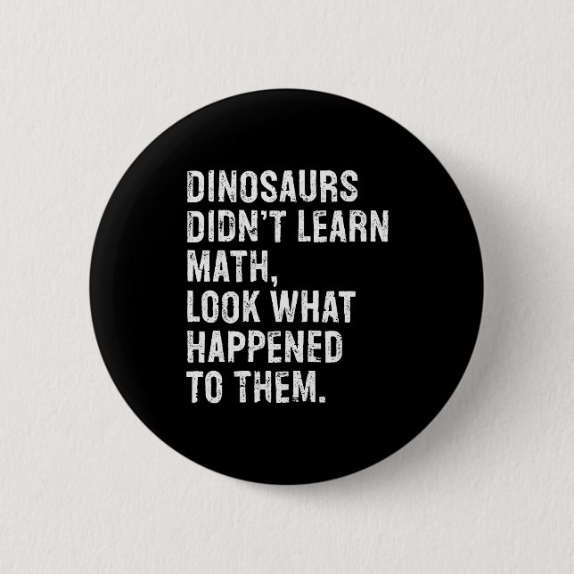 Dinosaurs Didn't Learn Math Funny Math Teacher  2 Inch Round Button (Front)