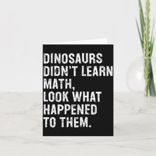 Dinosaurs Didn't Learn Math Funny Math Teacher  Card