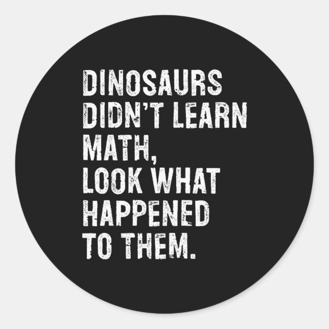 Dinosaurs Didn't Learn Math Funny Math Teacher  Classic Round Sticker (Front)