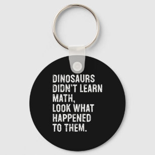Dinosaurs Didn't Learn Math Funny Math Teacher  Keychain