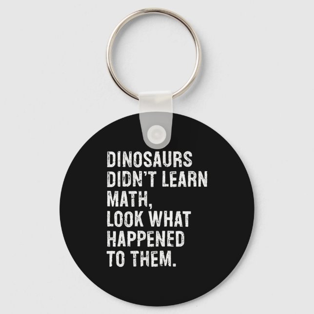 Dinosaurs Didn't Learn Math Funny Math Teacher  Keychain (Front)
