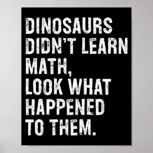 Dinosaurs Didn't Learn Math Funny Math Teacher  Poster