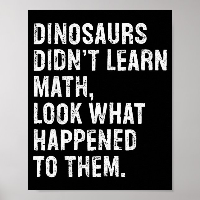 Dinosaurs Didn't Learn Math Funny Math Teacher  Poster (Front)