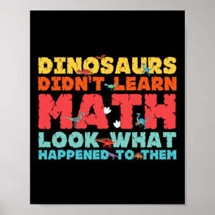 Dinosaurs Didn't Learn Math Funny Mathematics Math Poster