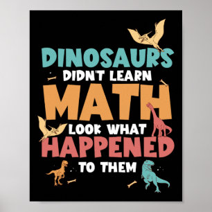 Dinosaurs Didn't Learn Math Funny Mathematics Math Poster