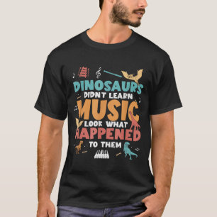 Dinosaurs Didnt Learn Music Teacher Student Humour T-Shirt