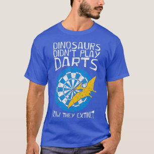 Dinosaurs Didnt Play Darts Dart Player Dartboard T-Shirt