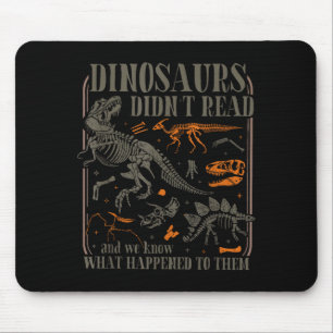 Dinosaurs didn't read and know what happened to mouse pad