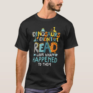 Dinosaurs Didnt Read Look What Happened To Them Fu T-Shirt