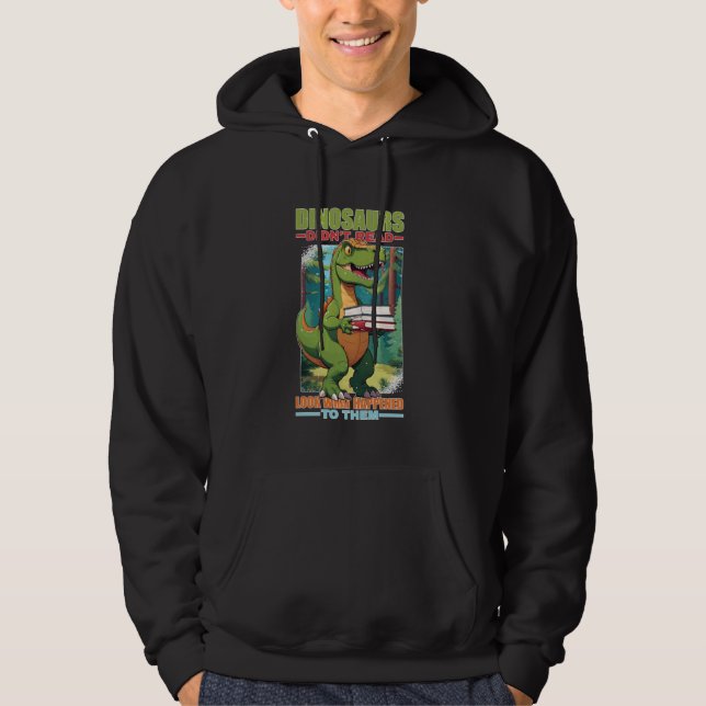 Dinosaurs Didn't Read Look What Happened To Them Hoodie (Front)