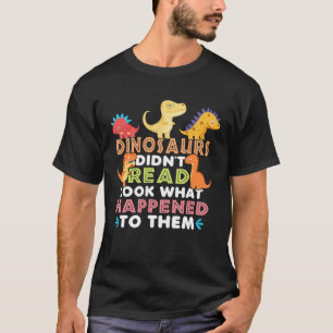 Dinosaurs Didnt Read Look What Happened To Them Te T-Shirt
