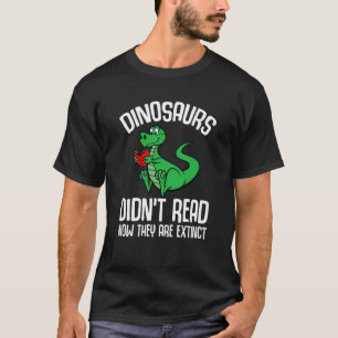 Dinosaurs Didn't Read Now They Are Extinct Reading T-Shirt