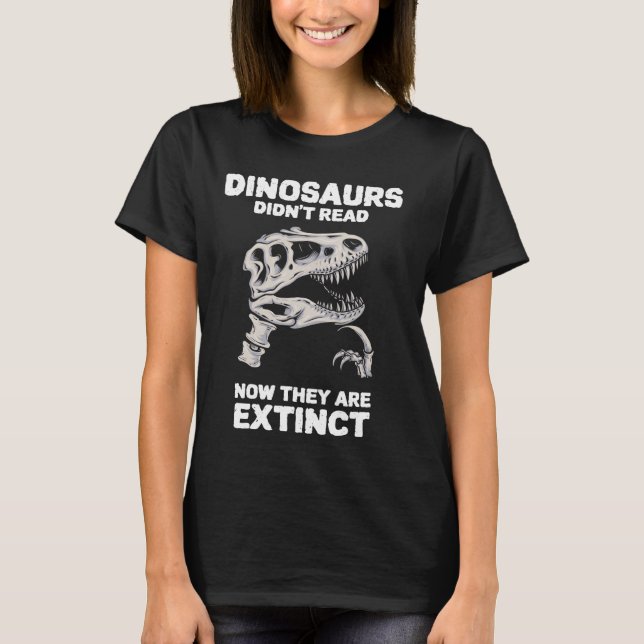 Dinosaurs Didn't Read Now They are Extinct Reading T-Shirt (Front)