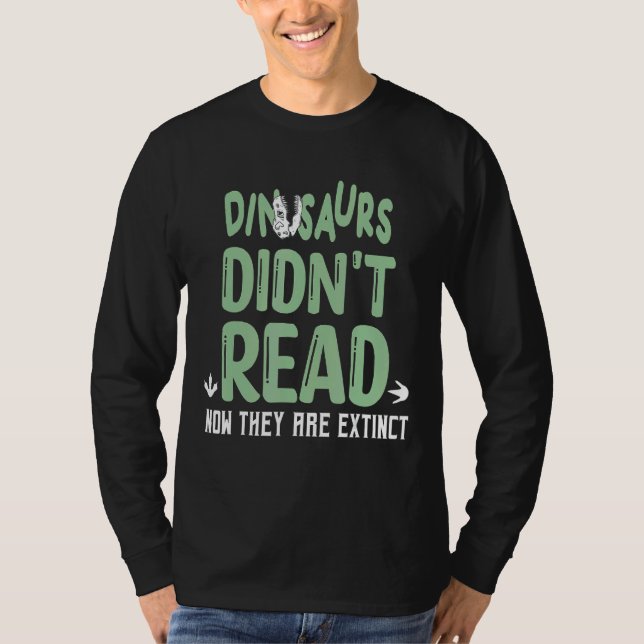 Dinosaurs Didn't Read Now They Are Extinct T-Shirt (Front)