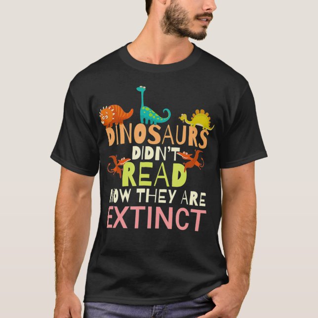 Dinosaurs Didnt Read Now They Are Extinct T-Shirt (Front)