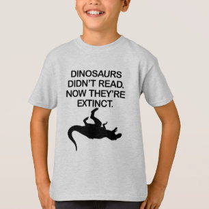 DINOSAURS DIDN'T READ. NOW THEY'RE EXTINCT. T-Shirt