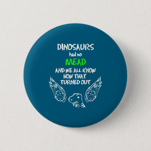 Dinosaurs Had No Mead Outfit Gift Alcohol Quote Fu 2 Inch Round Button