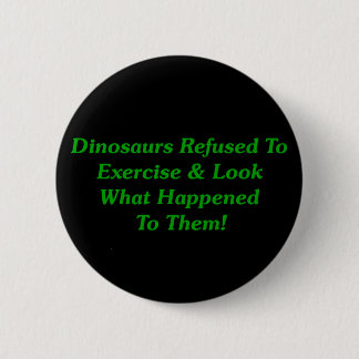 Dinosaurs Refused To Exercise 2 Inch Round Button