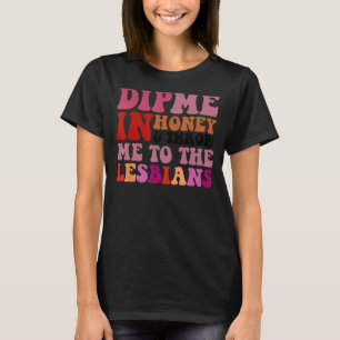 Dip Me In Honey & Throw Me To The Lesbians design T-Shirt