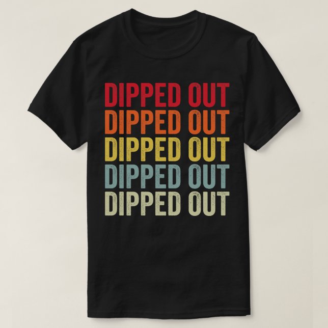 Dipped Out T-Shirt (Design Front)
